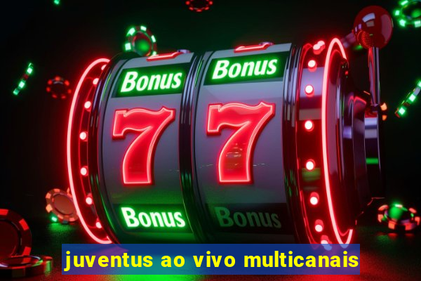 juventus ao vivo multicanais